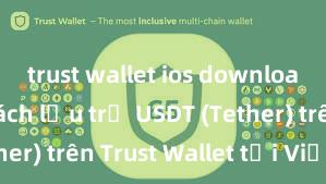 trust wallet ios download nhanh Cách lưu trữ USDT (Tether) trên Trust Wallet tại Việt Nam