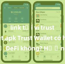 link tải ví trust wallet apk Trust Wallet có hỗ trợ DeFi không? Hướng dẫn sử dụng