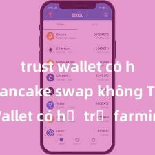 trust wallet có hỗ trợ pancake swap không Trust Wallet có hỗ trợ farming trên PancakeSwap không?